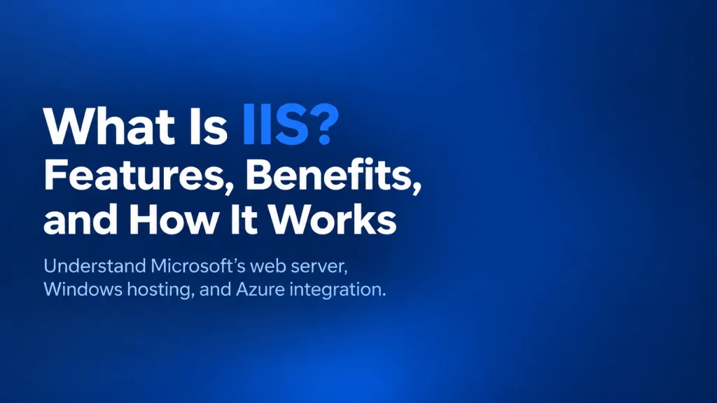 What is IIS? Microsoft's Internet Information Services web server, its features, benefits, and how it works