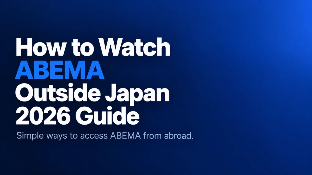 How to Watch ABEMA Outside Japan (2026 Guide) with a dark blue background and bold white and blue text