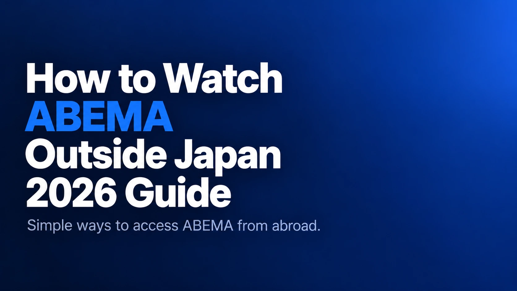 How to Watch ABEMA Outside Japan (2026 Guide) with a dark blue background and bold white and blue text